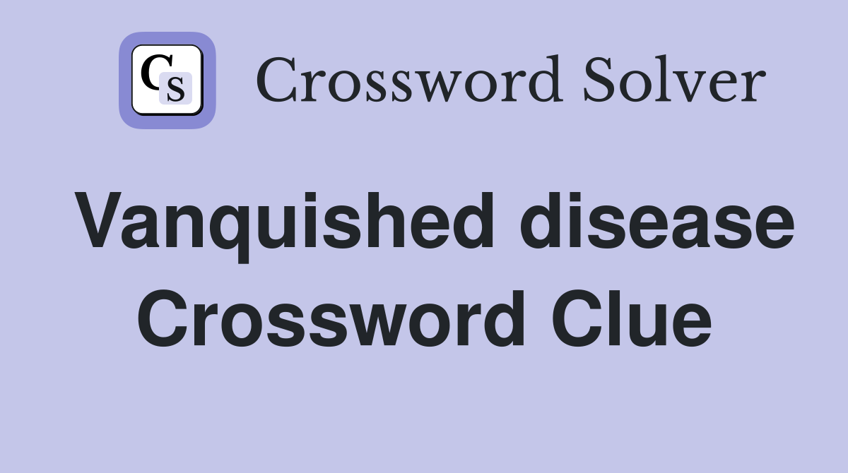 Vanquished disease Crossword Clue