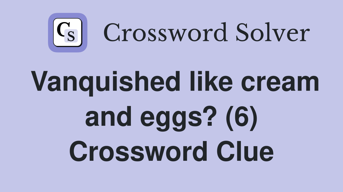 Vanquished like cream and eggs? (6) Crossword Clue