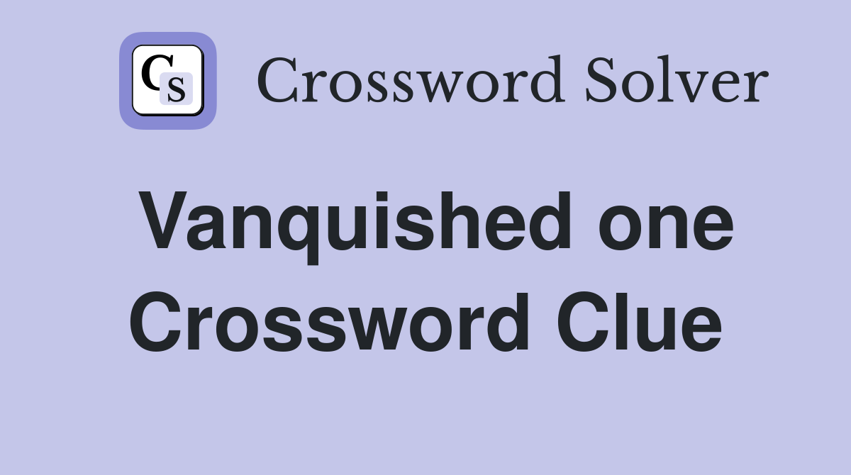Vanquished one Crossword Clue
