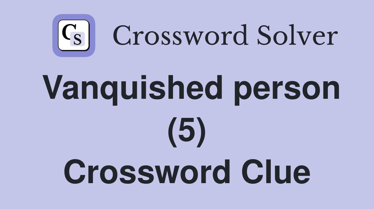 Vanquished person (5) Crossword Clue