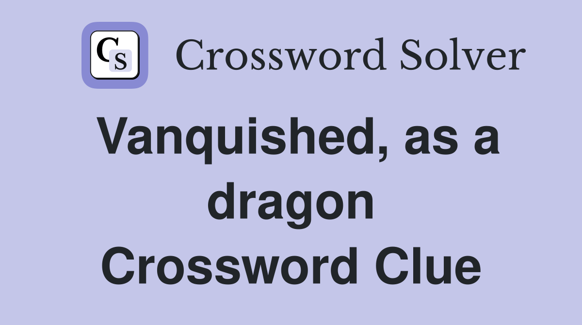 Vanquished, as a dragon Crossword Clue
