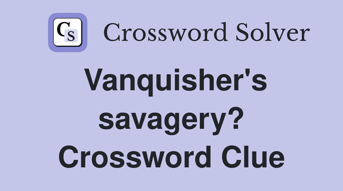 Vanquisher's savagery? Crossword Clue