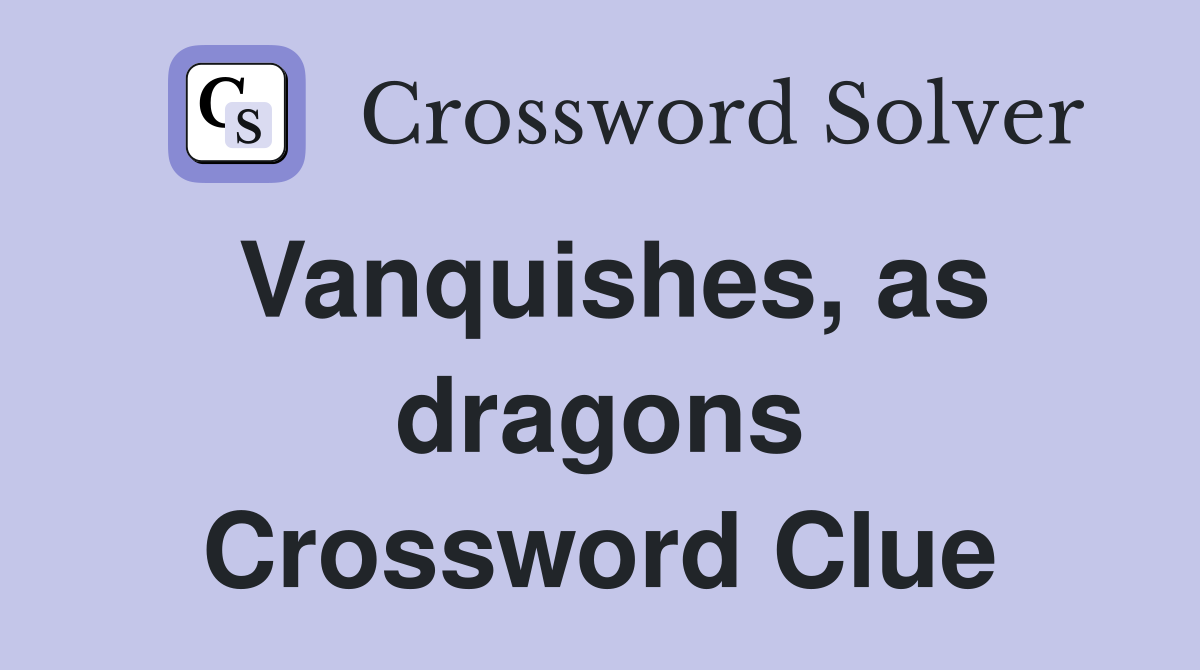 Vanquishes, as dragons Crossword Clue