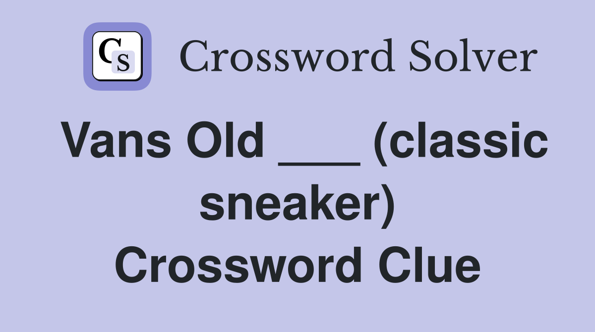 Vans Old ___ (classic sneaker) Crossword Clue