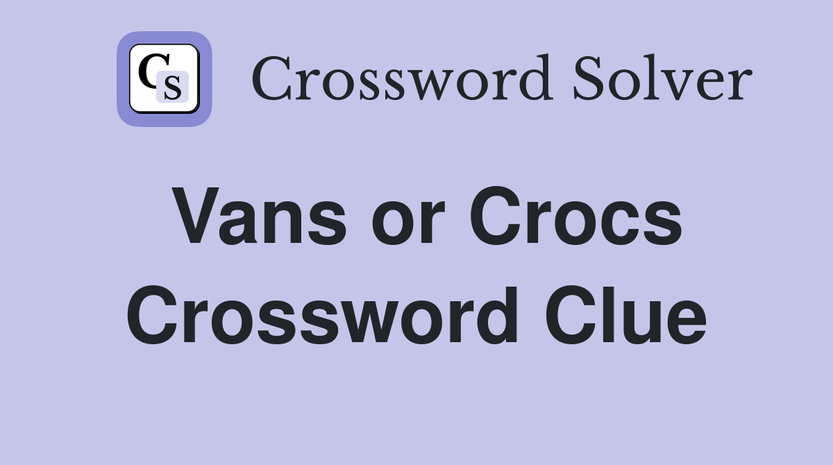 Vans or Crocs Crossword Clue