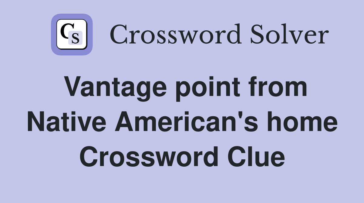 Vantage point from Native American's home Crossword Clue