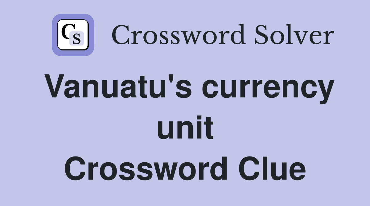 Vanuatu's currency unit Crossword Clue