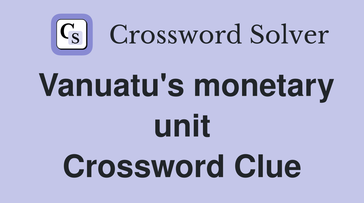 Vanuatu's monetary unit Crossword Clue