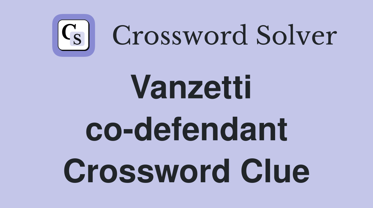 Vanzetti co-defendant Crossword Clue