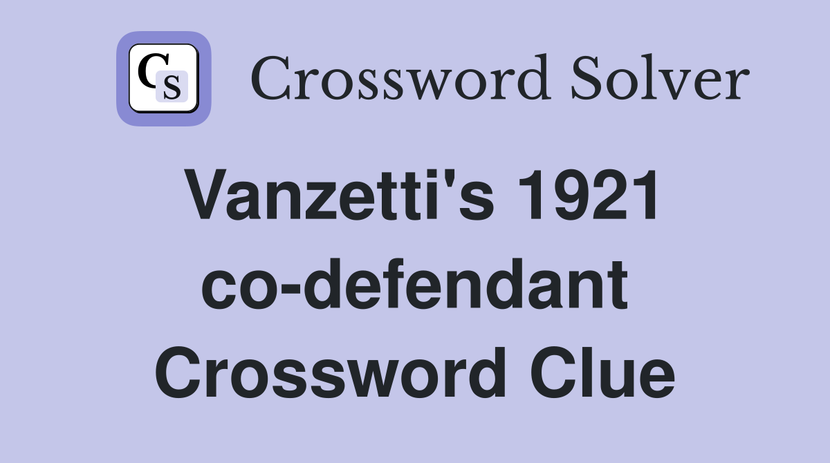 Vanzetti's 1921 co-defendant Crossword Clue