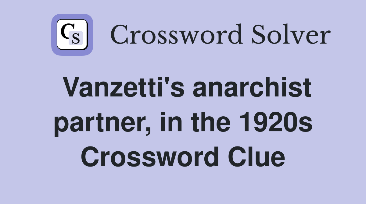 Vanzetti's anarchist partner, in the 1920s Crossword Clue