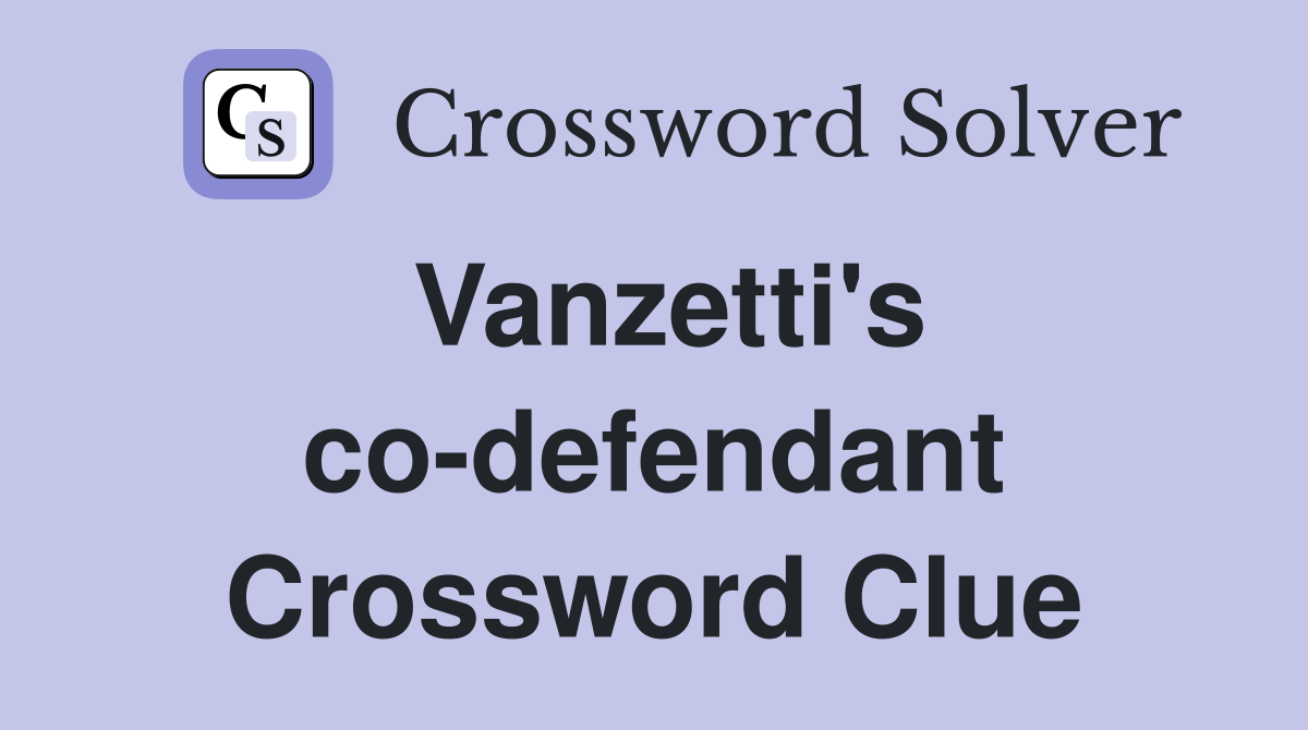 Vanzetti's co-defendant Crossword Clue