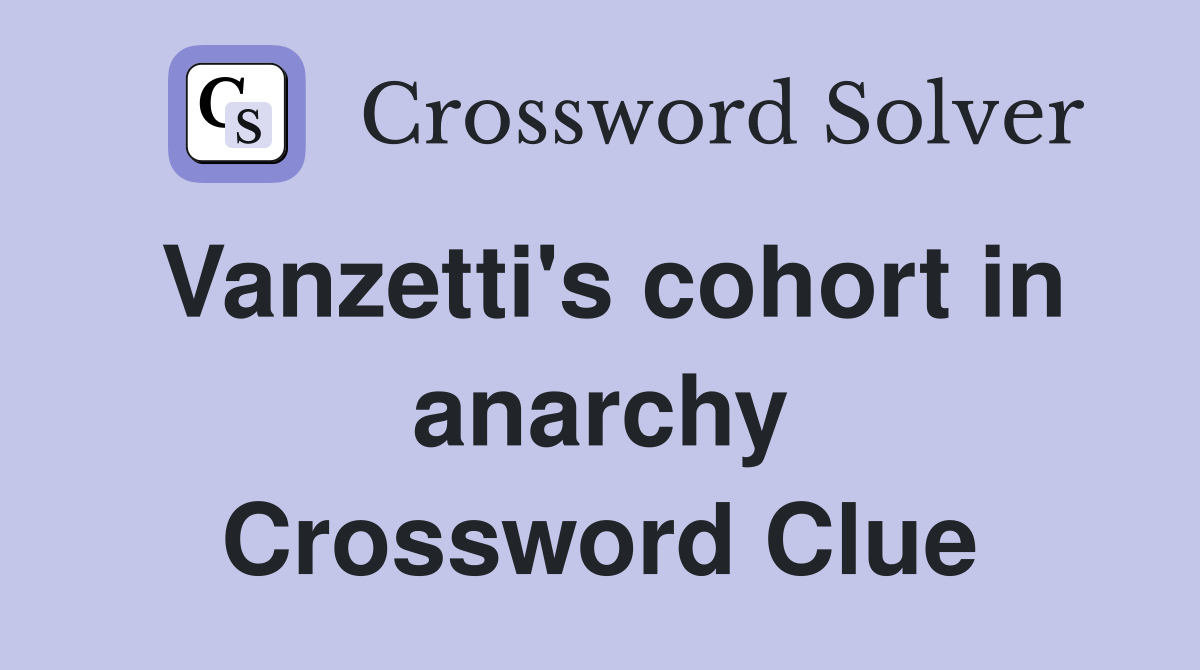 Vanzetti's cohort in anarchy Crossword Clue