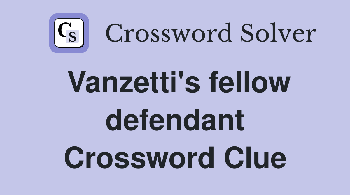 Vanzetti's fellow defendant Crossword Clue