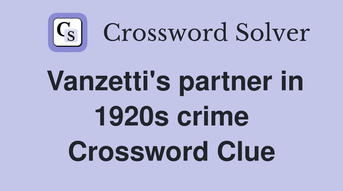 Vanzetti's partner in 1920s crime Crossword Clue