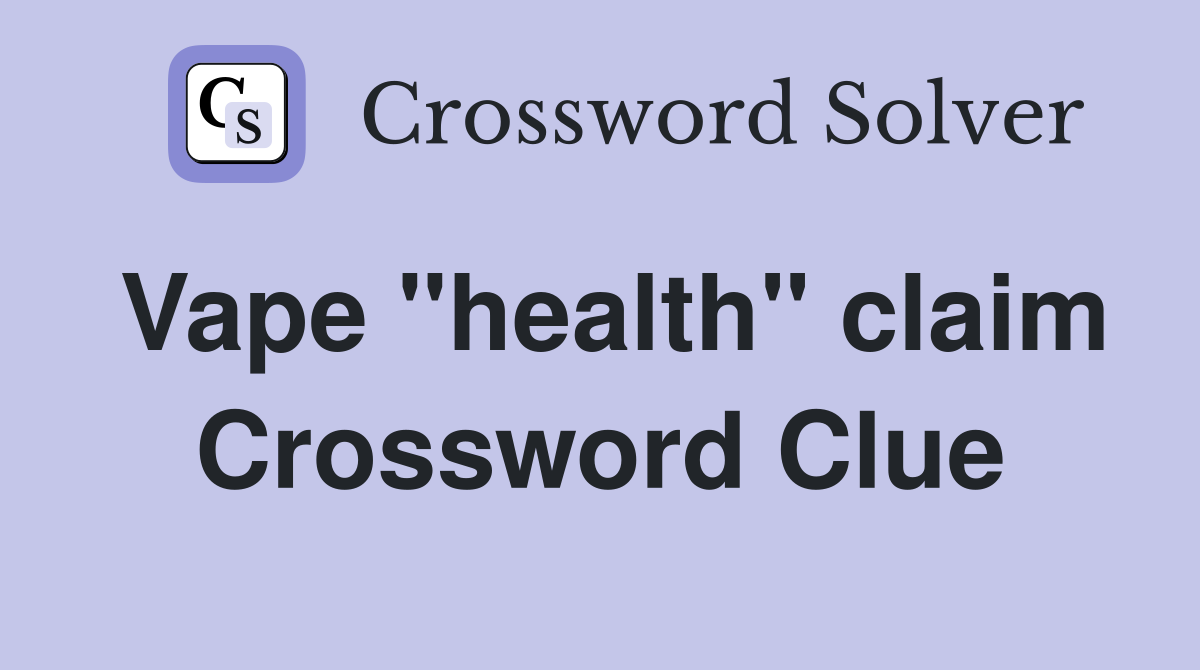 Vape "health" claim Crossword Clue