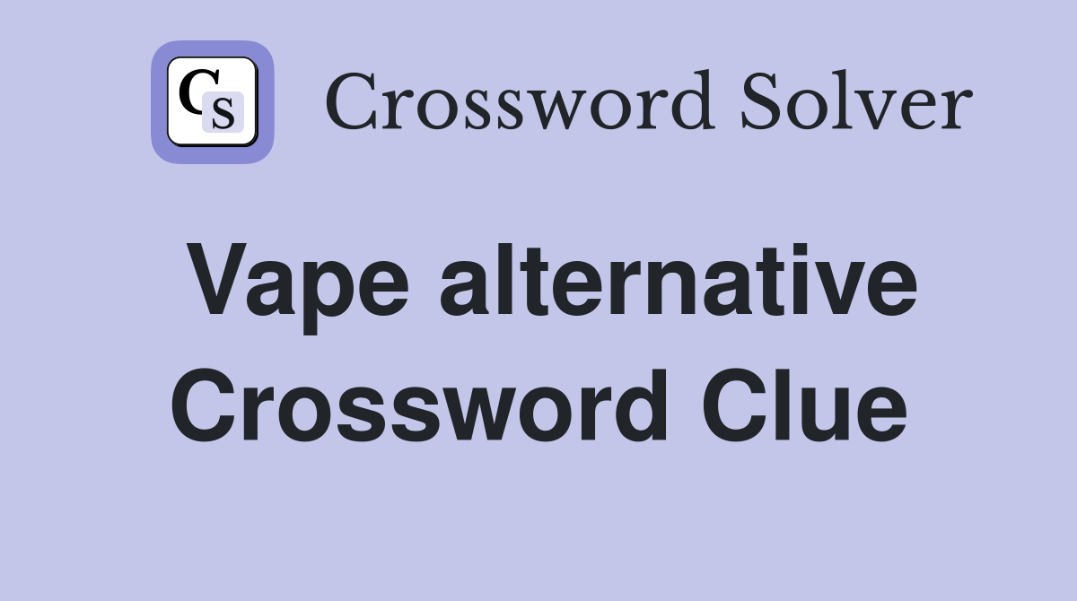 Vape alternative Crossword Clue