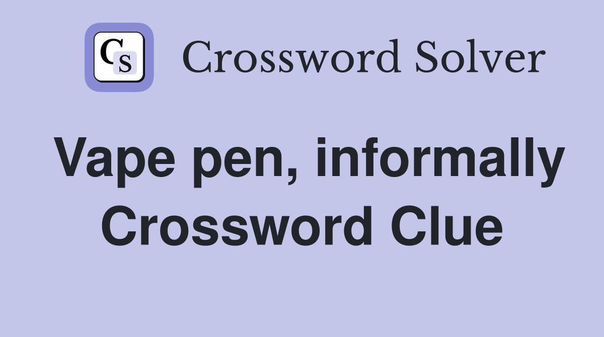 Vape pen, informally Crossword Clue
