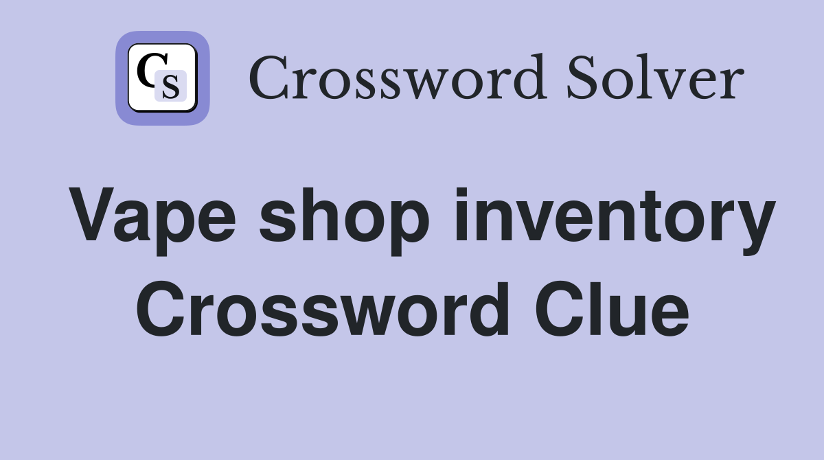 Vape shop inventory Crossword Clue