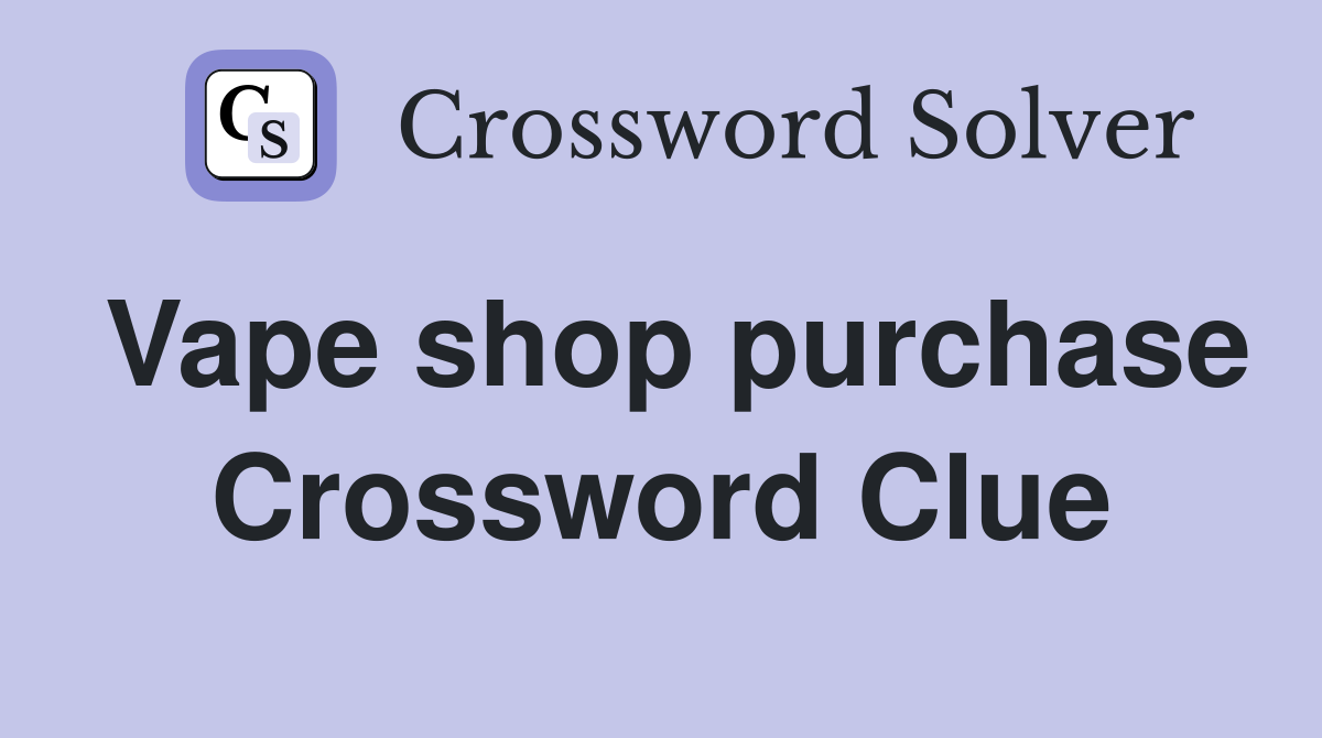 Vape shop purchase Crossword Clue