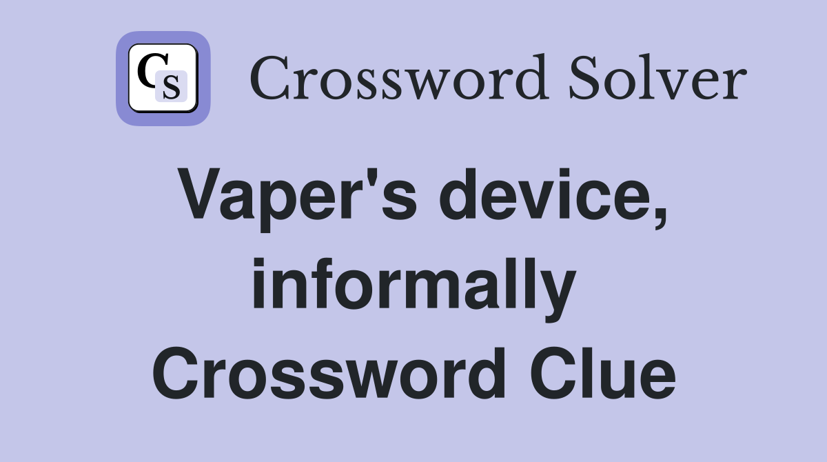 Vaper's device, informally Crossword Clue