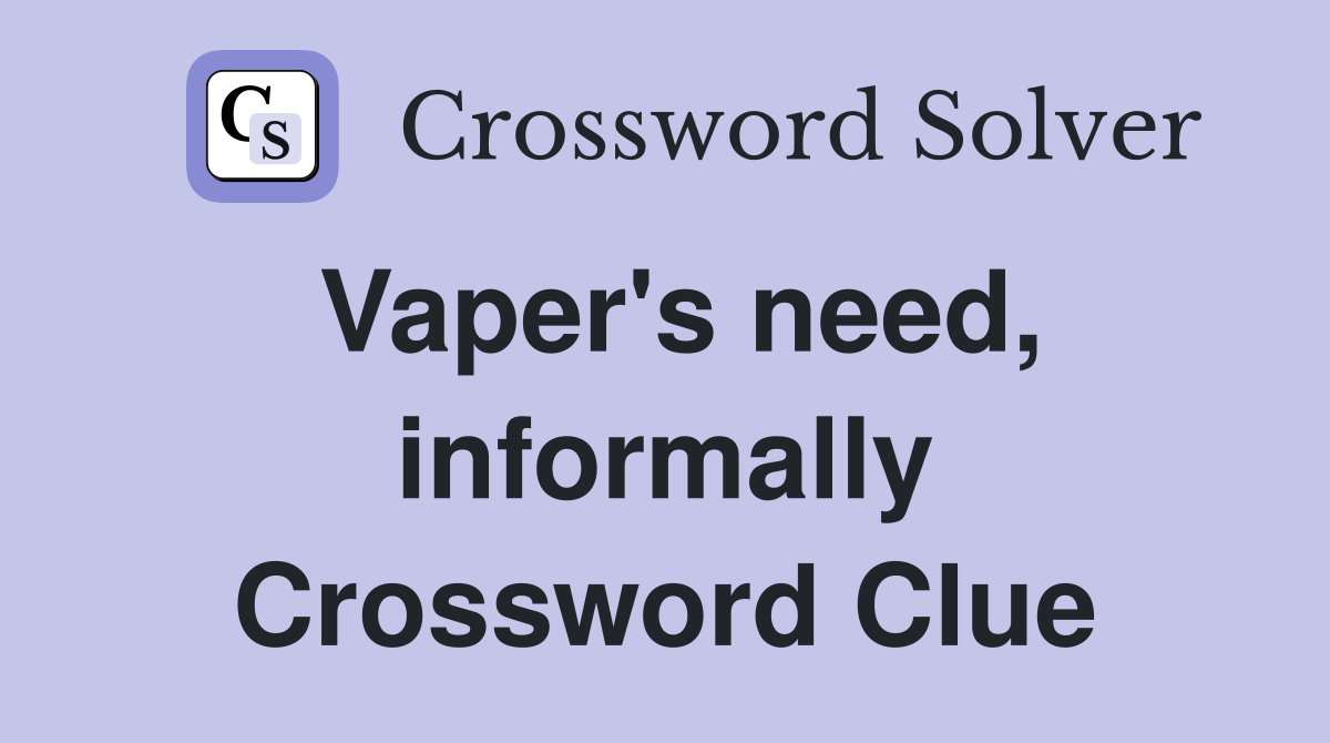 Vaper's need, informally Crossword Clue