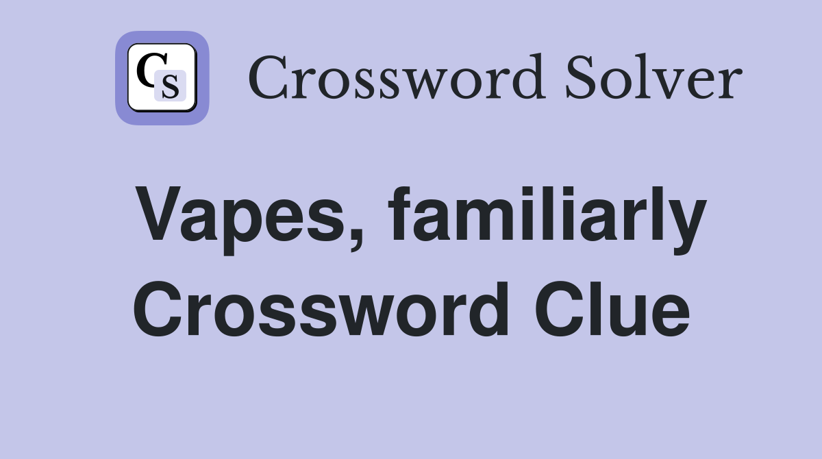 Vapes, familiarly Crossword Clue