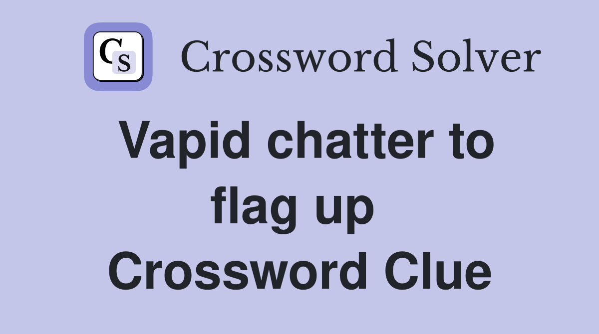 Vapid chatter to flag up  Crossword Clue