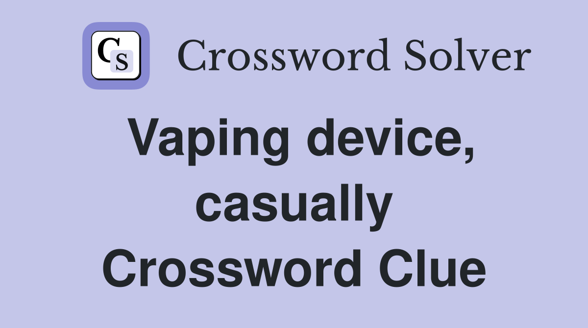 Vaping device, casually Crossword Clue