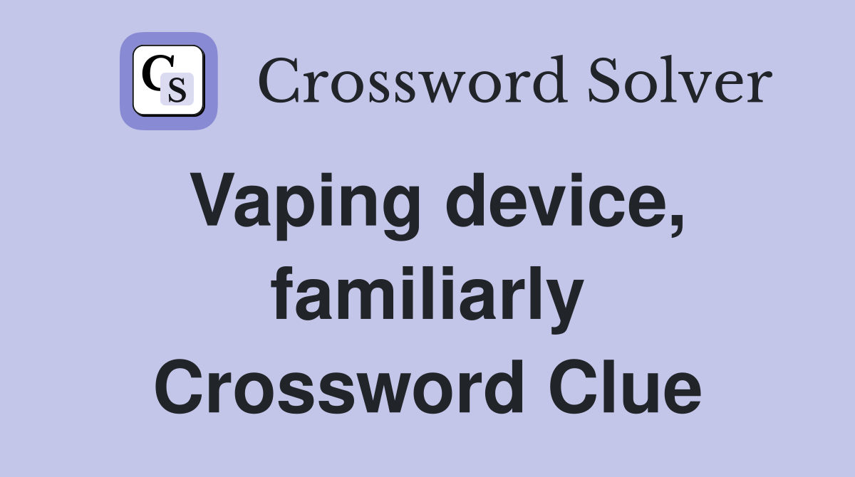 Vaping device, familiarly Crossword Clue