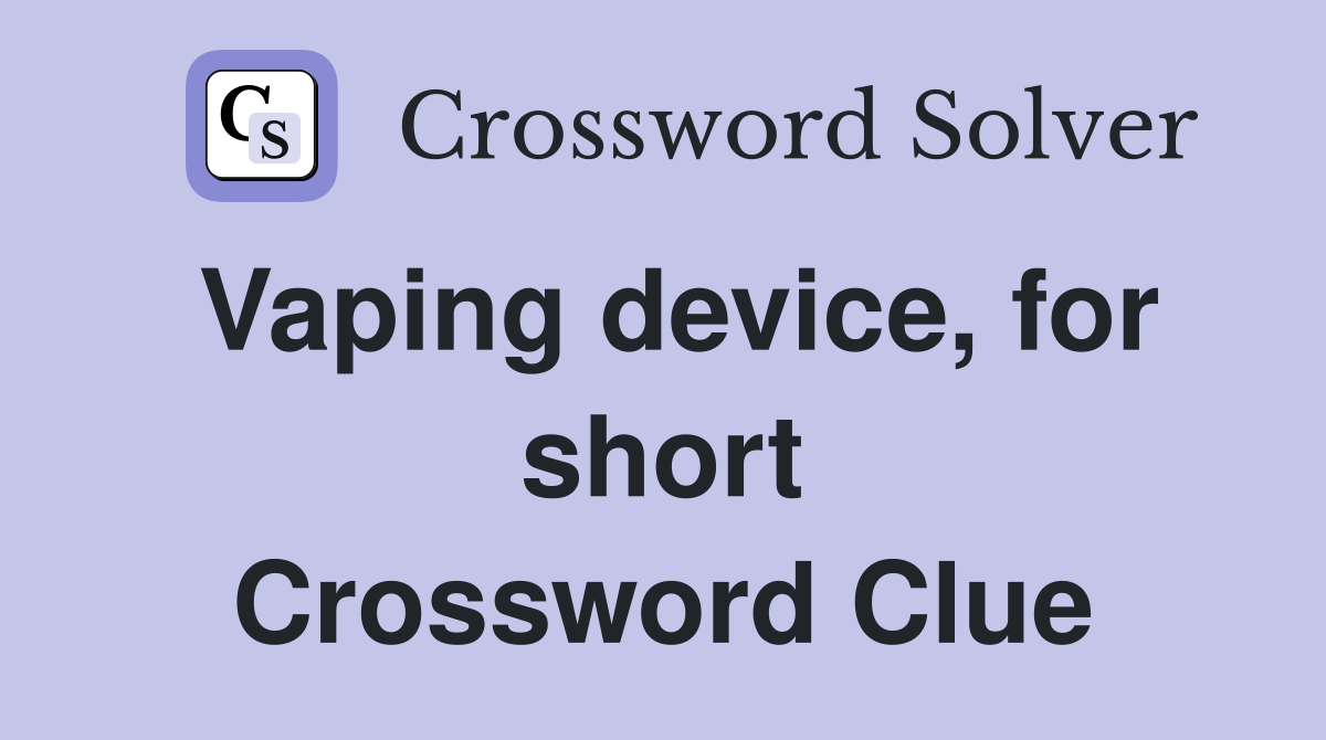 Vaping device, for short Crossword Clue