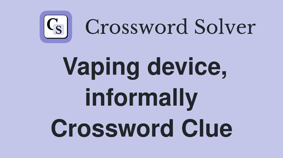 Vaping device, informally Crossword Clue
