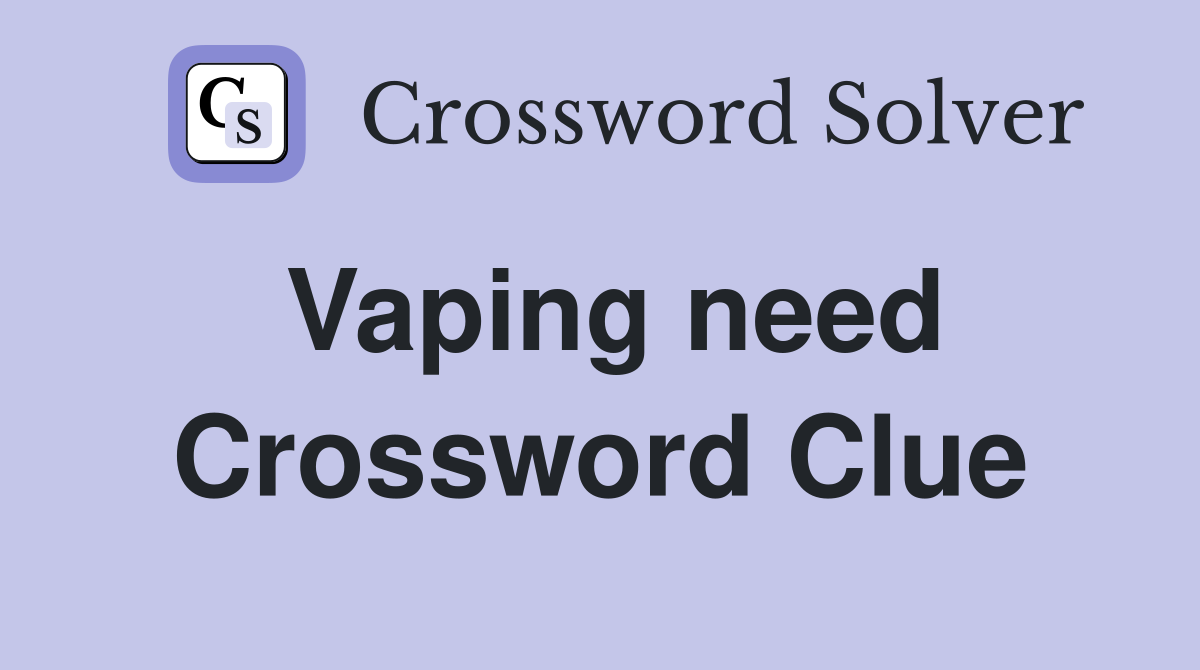 Vaping need Crossword Clue