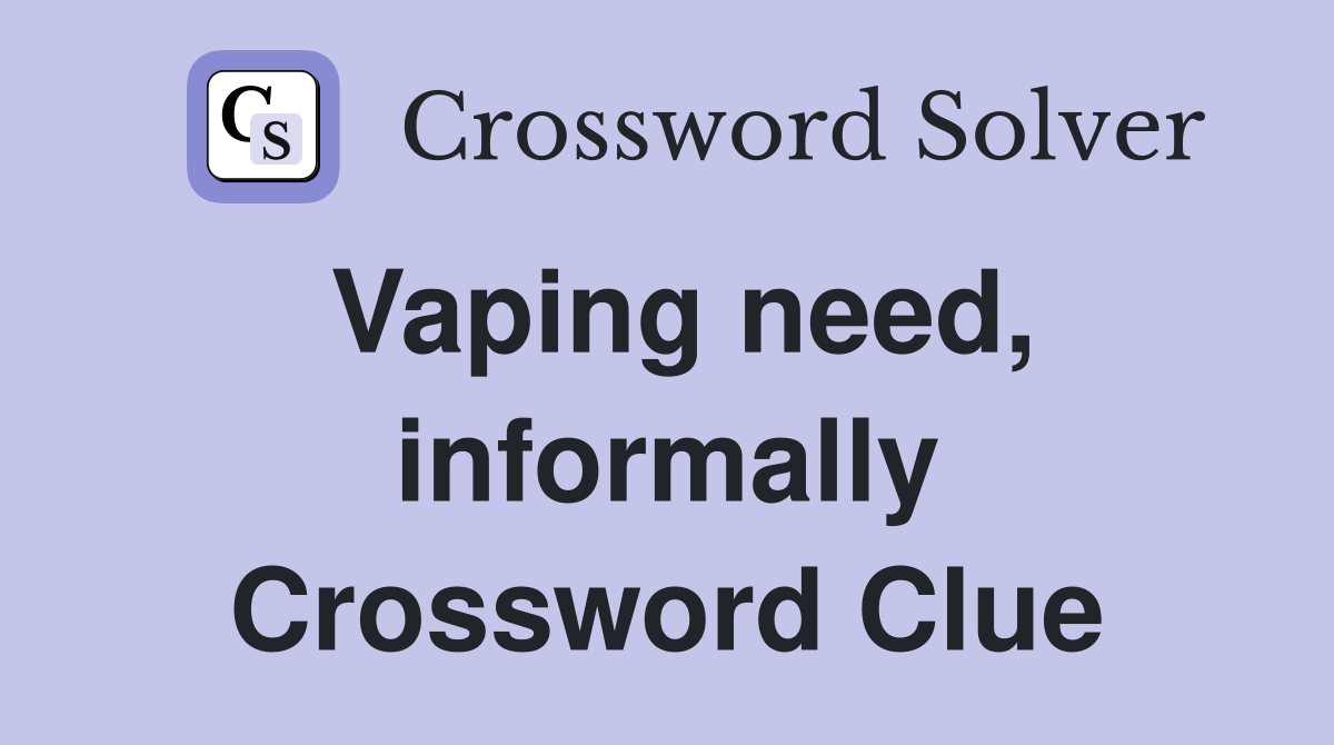 Vaping need, informally Crossword Clue