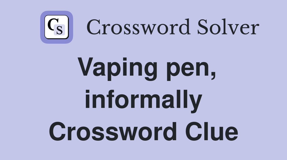 Vaping pen, informally Crossword Clue