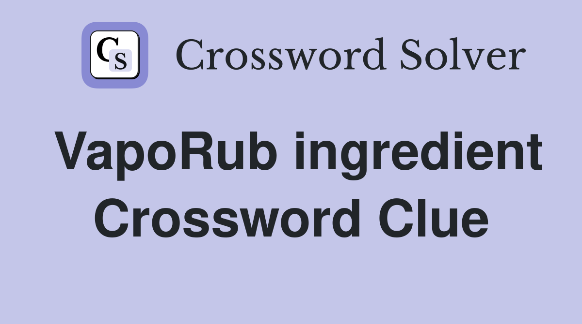 VapoRub ingredient Crossword Clue
