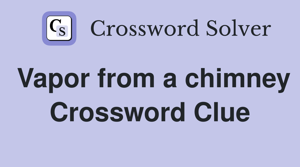 Vapor from a chimney Crossword Clue