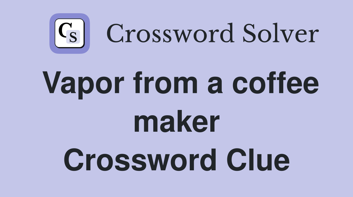 Vapor from a coffee maker Crossword Clue