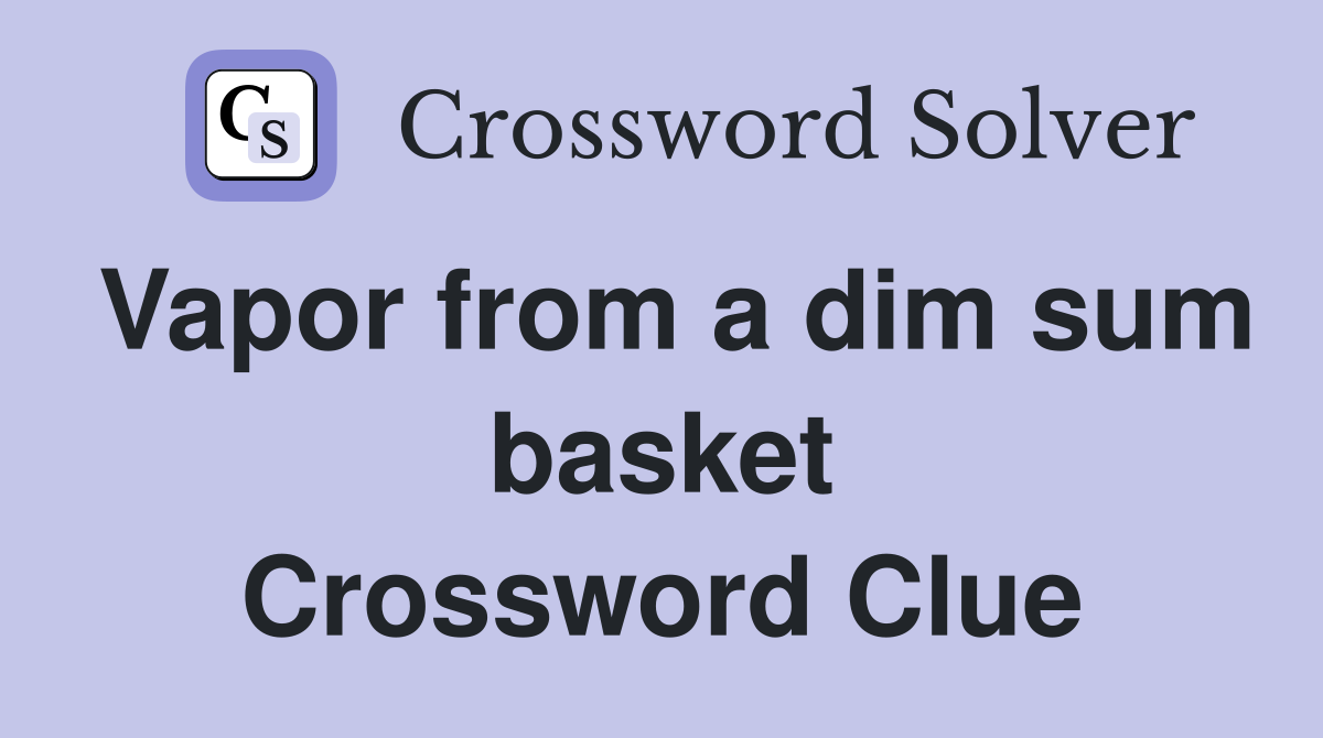Vapor from a dim sum basket Crossword Clue