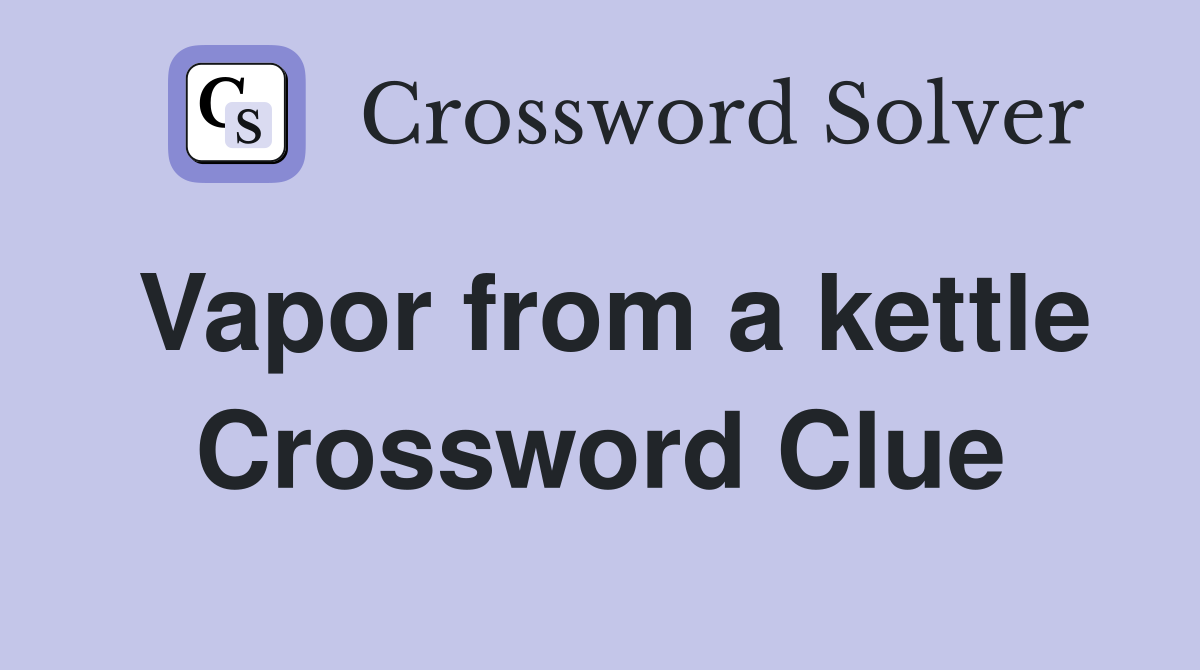 Vapor from a kettle Crossword Clue