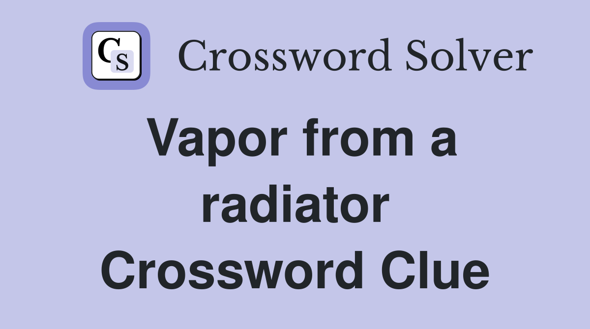 Vapor from a radiator Crossword Clue