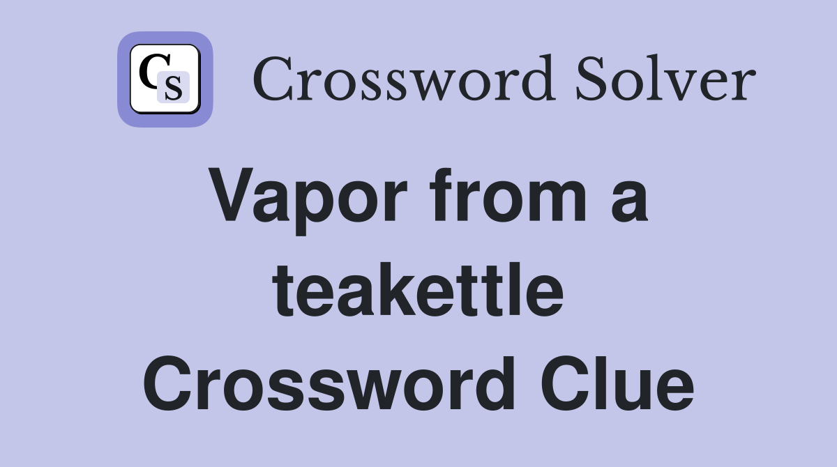 Vapor from a teakettle Crossword Clue