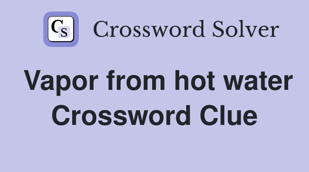 Vapor from hot water Crossword Clue