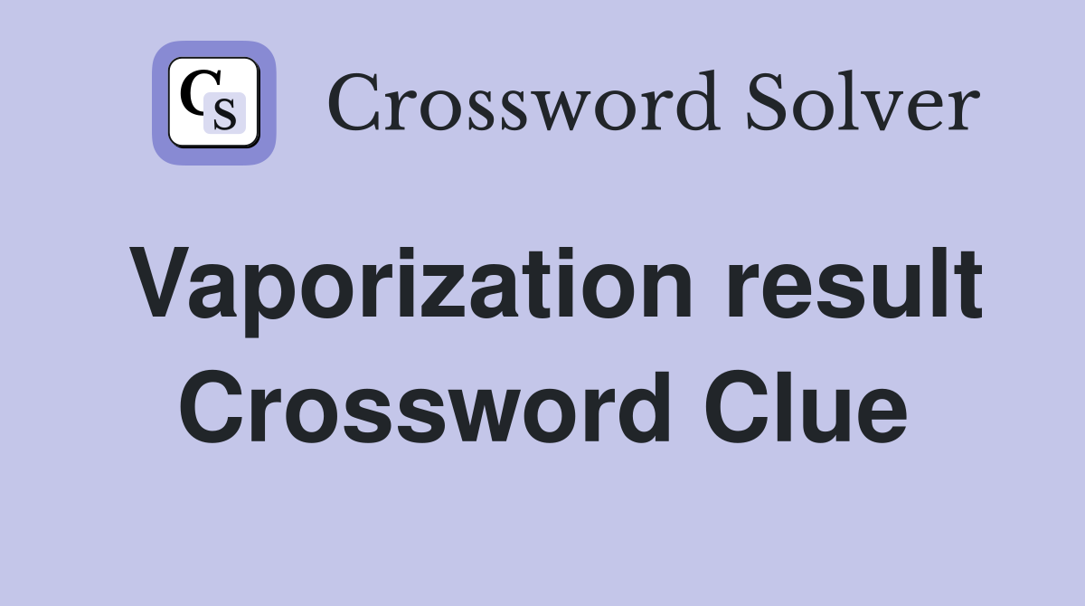 Vaporization result Crossword Clue