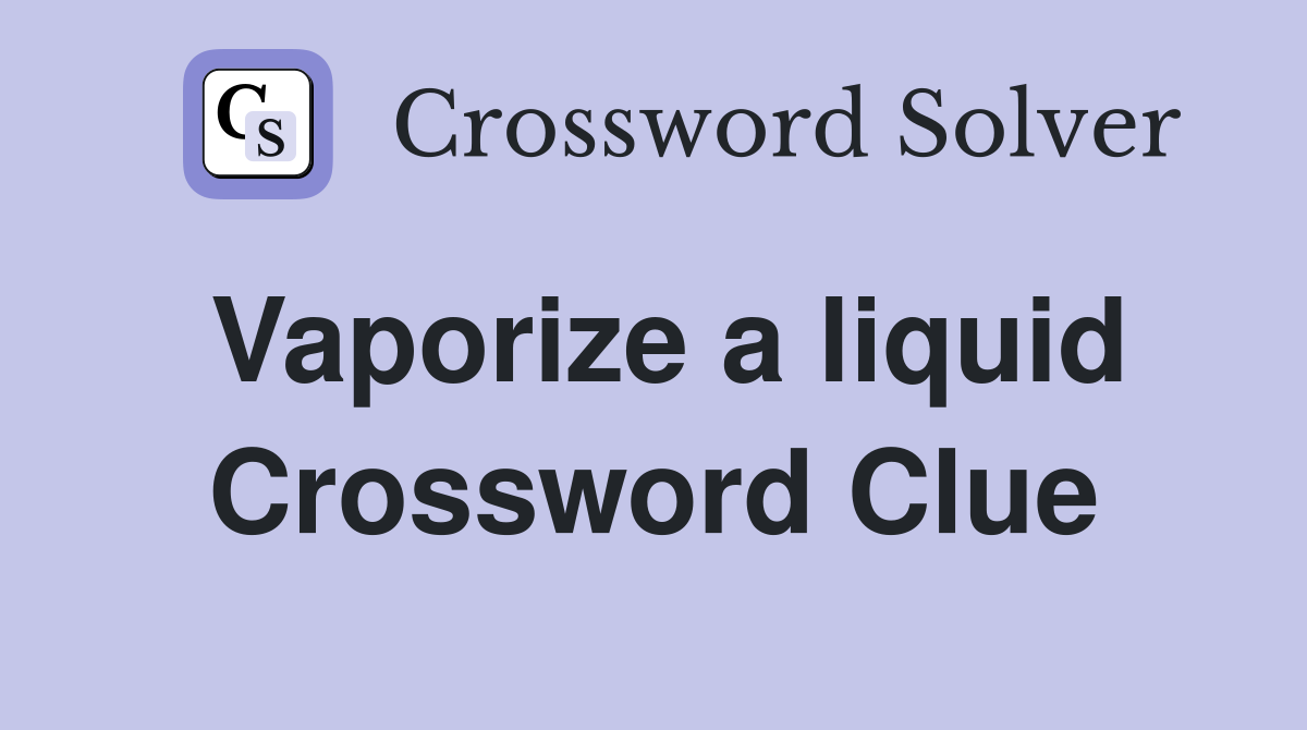 Vaporize a liquid Crossword Clue
