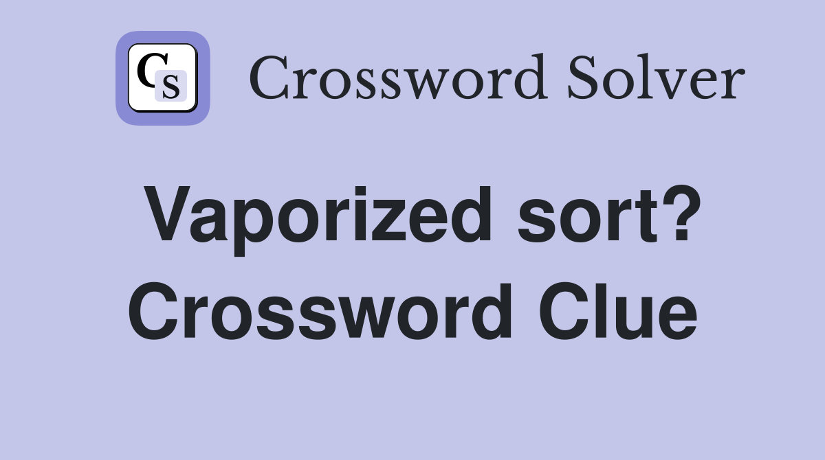 Vaporized sort? Crossword Clue