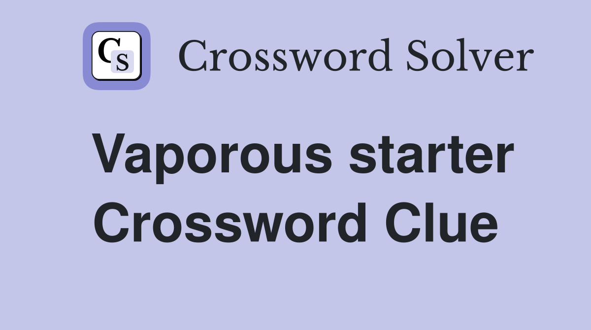 Vaporous starter Crossword Clue