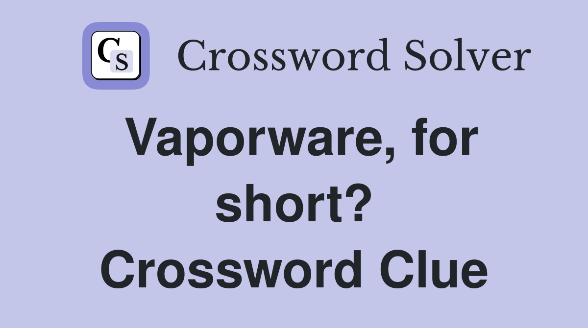 Vaporware, for short? Crossword Clue