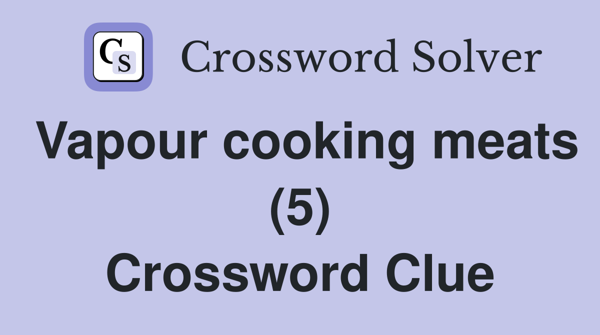 Vapour cooking meats (5) Crossword Clue