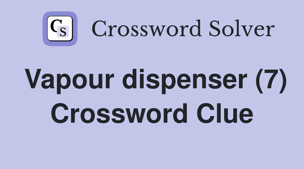 Vapour dispenser (7) Crossword Clue